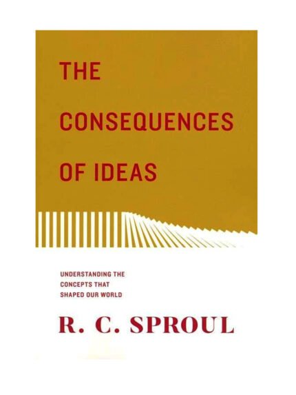 The Consequences Of Ideas: Understanding The Concepts That Shaped Our World