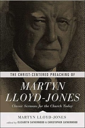 The Christ-Centered Preaching Of Martyn Lloyd Jones: By- Martyn Lloyd Jones