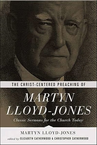 The Christ-Centered Preaching Of Martyn Lloyd Jones: By- Martyn Lloyd Jones
