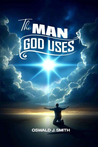 The Man God Uses: by- Oswald J. Smith – English