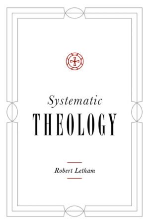 Systematic Theology By Robert Letham