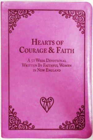 Hearts Of Courage & Faith: A 52 Week Devotional Written By Faithful Women In New England