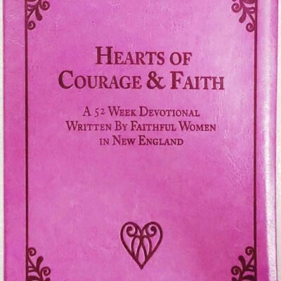 Hearts Of Courage & Faith: A 52 Week Devotional Written By Faithful Women In New England