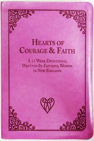 Hearts Of Courage & Faith: A 52 Week Devotional Written By Faithful Women In New England