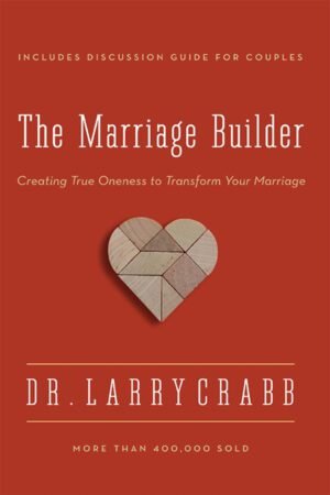 The Marriage Builder: Creating True Oneness to Transform Your Marriage