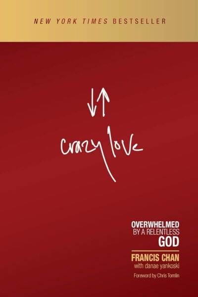 Crazy Love: Overwhelmed by a Relentless: Overwhelmed by a Relentless God
