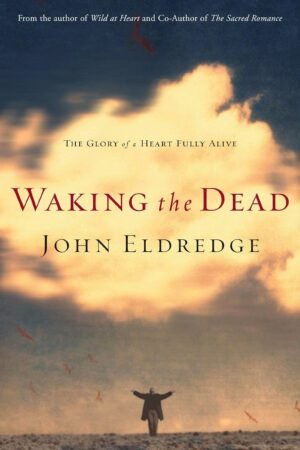 dead Waking the Dead: The Glory of a Heart Fully Alive