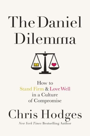 The Daniel Dilemma: How to Stand Firm and Love Well in a Culture of Compromise