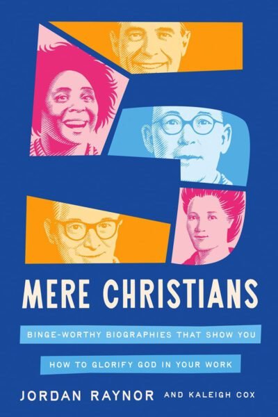 five Five Mere Christians: Binge-Worthy Biographies That Show You How to Glorify God in Your Work