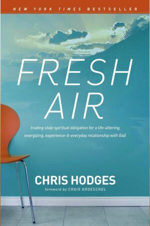 Fresh Air: Trading Stale Spiritual Obligation for a Life-altering, Energizing, Experience-it-everyday Relationship With God