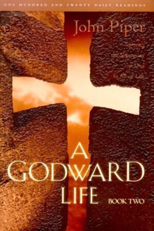 A Godward Life : Savoring the Supremacy of God in All Life (Book 2)