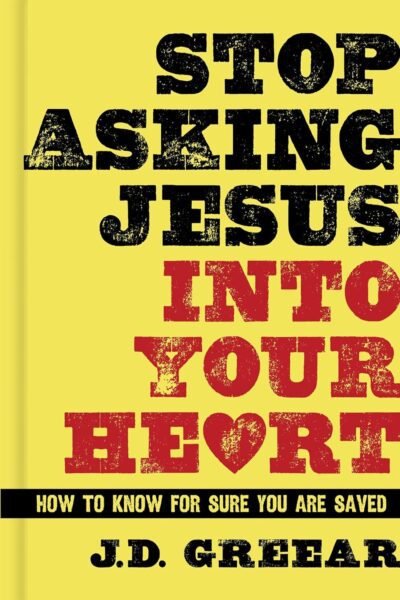 Stop Asking Jesus into Your Heart: How to Know for Sure You Are Saved