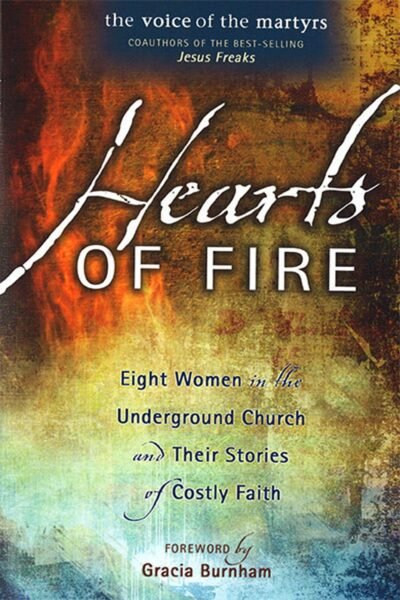 Hearts of Fire: Eight Women in the Underground Church and Their Stories of Costly Faith