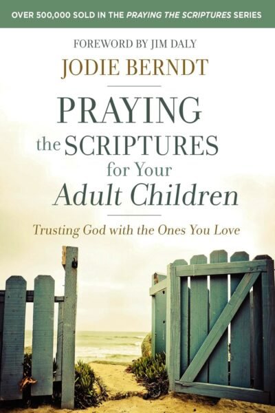 Praying the Scriptures for Your Adult Children: Trusting God with the Ones You Love