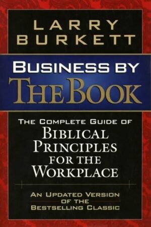 Business by the Book: The Complete Guide of Biblical Principles for the Workplace