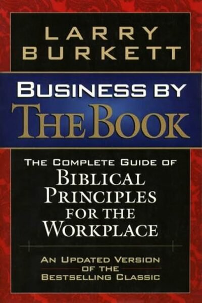 Business by the Book: The Complete Guide of Biblical Principles for the Workplace