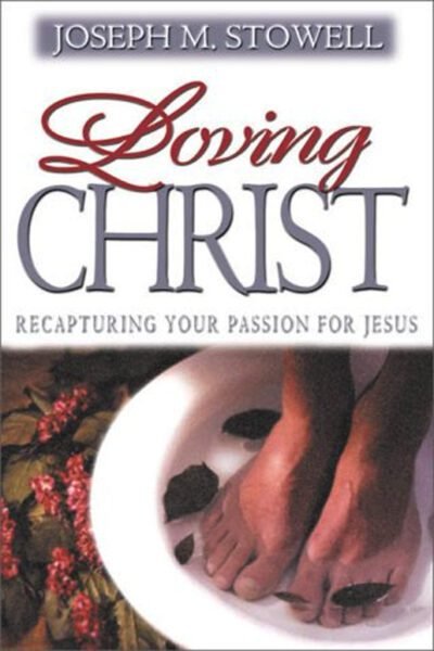 Loving Christ: Recapturing Your Passion for Jesus