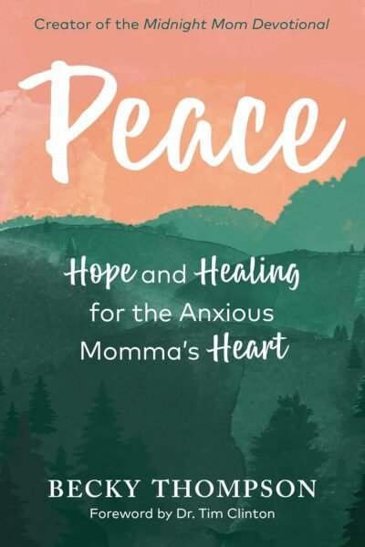 Peace: Hope and Healing for the Anxious Momma's Heart