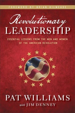 Revolutionary Leadership - Essential Lessons from the Men and Women of the American Revolution