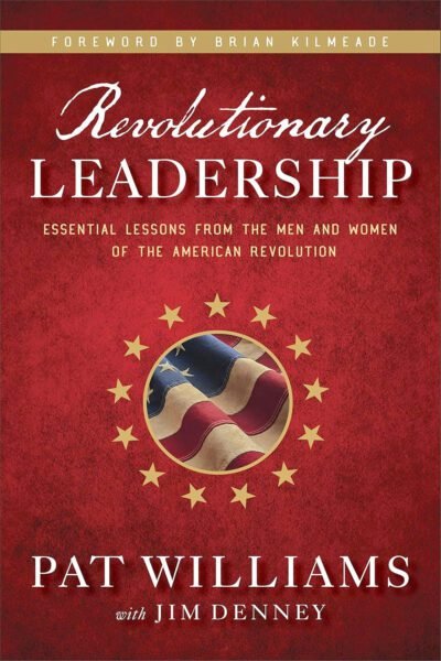 Revolutionary Leadership - Essential Lessons from the Men and Women of the American Revolution