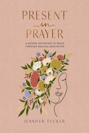 Present in Prayer: A Guided Invitation to Peace Through Biblical Meditation