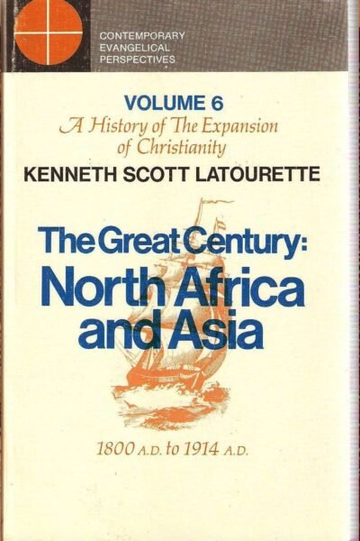 The Great Century: North Africa and Asia 1800 A.D. to 1914 A.D. (A History of The Expansion of Christianity, Volume 6)