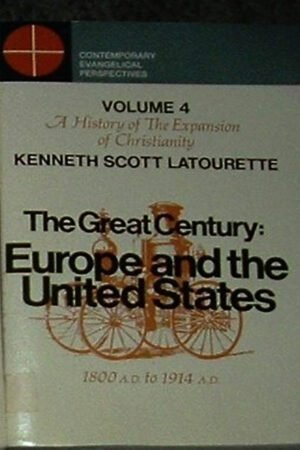 The Great Century: Europe and the united states1800 A.D. to 1914 A.D. (A History of The Expansion of Christianity, Volume 4)