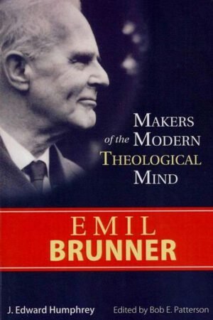 Emill Brunner: Makers Of The Modern Theological Mind