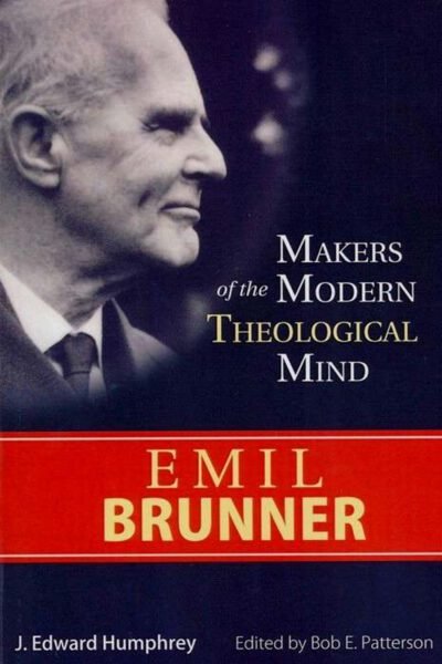 EMIL Emill Brunner: Makers Of The Modern Theological Mind