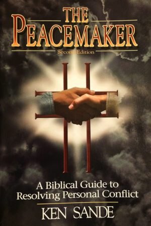 The Peacemaker : A Biblical Guide to Resolving Personal Conflict