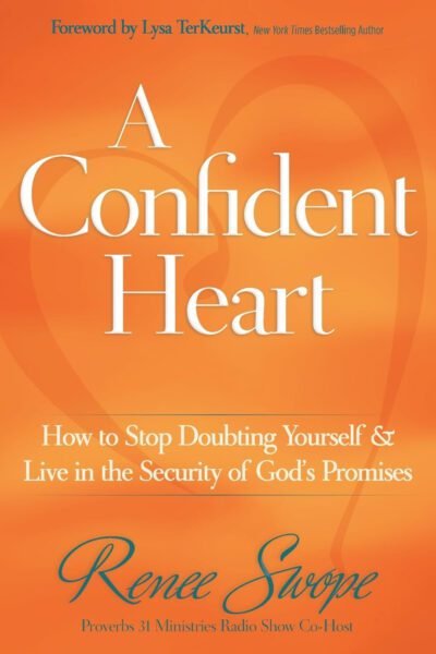 a confident A Confident Heart: How to Stop Doubting Yourself and Live in the Security of God s Promises