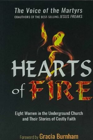 Hearts of Fire: Eight Women in the Underground Church and their Stories of Costly faith