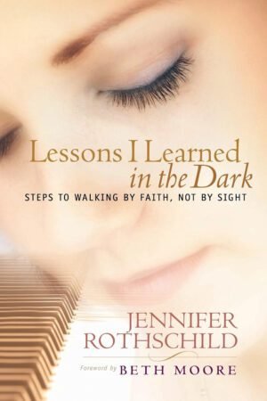 learned Lessons I Learned in the Dark: Steps to Walking by Faith, Not by Sight
