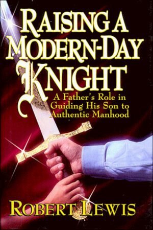 Raising a Modern-Day Knight: A Father's Role in Guiding His Son to Authentic Manhood