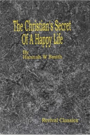The Christian's Secret of a Happy Life: The Christian's Secret of a Happy Life: A Christian Classic